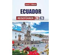 ECUADOR REISEFÜHRER 2026: Entdecken Sie Vulkane, Regenwälder, Strände und Galápagos-Tierwelt mit praktischen Reiserouten, lokaler Kultur und Reisetipps