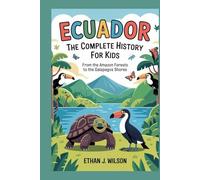Ecuador: The Complete History for Kids: From the Amazon forests to the Galapagos shores.