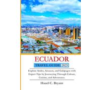 ECUADOR TRAVEL GUIDE 2025: Explore Andes, Amazon, and Galápagos with Expert Tips by Journeying Through Culture, Cuisine, and Adventures.
