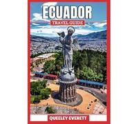 ECUADOR TRAVEL GUIDE 2025: EXPLORE THE WONDERS OF SOUTH AMERICA WITH ESSENTIAL TIPS AND LOCAL INSIGHTS.