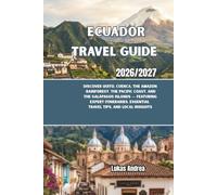 Ecuador Travel Guide 2026/2027: Discover Quito, Cuenca, the Amazon Rainforest, the Pacific Coast, and the Galápagos Islands - Featuring Expert Itineraries, Essential Travel Tips, and Local Insights