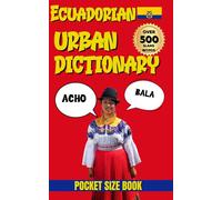 Ecuadorian Urban Dictionary: 500 Slang Words & Expressions from A to Z