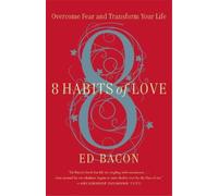 Ed Bacon 8 Habits of Love: Overcome Fear and Transform Your Life (Tascabile)