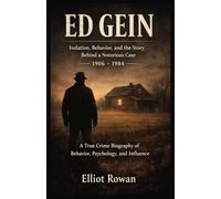 ED GEIN: A True Crime Biography of Behavior, Psychology, and Influence