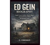 Ed Gein Biography: Family Control, Isolation, Mental Collapse, and the Real Story Behind the Plainfield Crimes