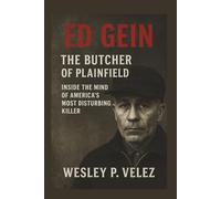 Ed Gein: The Butcher of Plainfield Inside the Mind of America’s Most Disturbing Killer