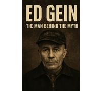 ED GEIN: THE MAN BEHIND THE MYTH