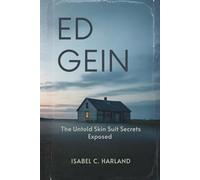 Ed Gein: The Untold Skin Suit Secrets Exposed, A New Investigation Into America's Most Infamous Serial Killer