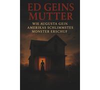 Ed Geins Mutter: Wie Augusta Gein Amerikas schlimmstes Monster erschuf