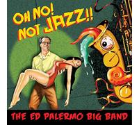 Ed Palermo Big Band - Oh No! Not Jazz!!