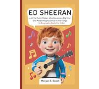 ED SHEERAN: A Little Music Maker, Who Became a Big Star and Made People Dance to His Songs (A Biography Book For Kids)