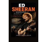 ED SHEERAN BIOGRAPHY: The Journey of a Musical Storyteller