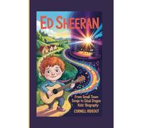 ED SHEERAN: From Small Town Songs to Global Stages-Kids' Biography