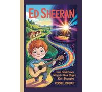 ED SHEERAN: From Small Town Songs to Global Stages-Kids' Biography