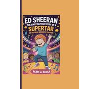 ED SHEERAN: The Amazing True Story Of A Superstar - An Inspiring Biography For Kids