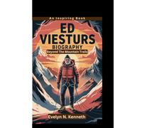 ED VIESTURS BIOGRAPHY: Beyond The Mountain Trails (An Inspiring Book)