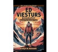 ED VIESTURS BIOGRAPHY: Beyond The Mountain Trails (An Inspiring Book)