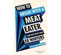 Ed Winters How to Argue With a Meat Eater (And Win Every Time (Copertina rigida)