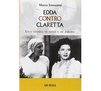 Edda Contro Claretta. Una Storia Di Odio E Di Amore - Marco Innocenti - 2003