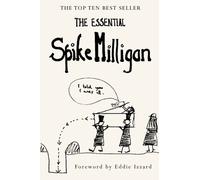 The Essential Spike Milligan: The Ultimate Memoir and Anthology of a British Icon