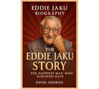 EDDIE JAKU BIOGRAPHY: The Eddie Jaku Story: The Happiest Man Who Survived Hate