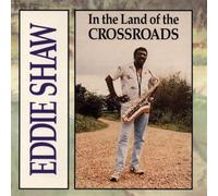 Eddie Shaw - In the Land of the Crossroads