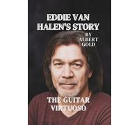 EDDIE VAN HALEN’S STORY: THE GUITAR VIRTUOSO