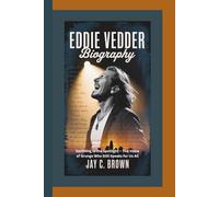 EDDIE VEDDER BIOGRAPHY: Earthling in the Spotlight - The Voice of Grunge Who Still Speaks for Us All