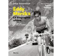 Eddy Merckx. La biographie ultime: Je voulais toujours gagner