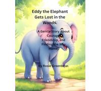 Eddy the Elephant Gets Lost in the Woods.: A Gentle Story About Courage, Friendship, and Finding The Way Home.