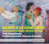 Eddy Vanoosthuyse, Zemlinsky Quartet, Ataneres Ensemble - Nashville Concerto: Contemporary Belgian Clarinet Heritage