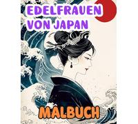 Edelfrauen Von Japan Malbuch: Färbung Seiten Der Anmutigen Einflussreichen Japanischen Damen Aus Der Heian- Und Edo-Zeit In Eleganten Kimono | ... | Kinder Erwachsene Jugendliche Senioren