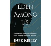 Eden Among Us: A Soul-Bound Love Story Spun from Light, Longing, and Divine Memory