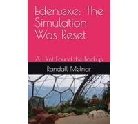 Eden.exe: The Simulation Was Reset: AI Just Found the Backup