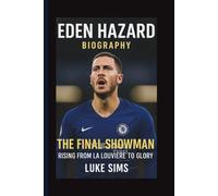EDEN HAZARD: THE FINAL SHOWMAN RISING FROM LA LOUVIÈRE TO GLORY