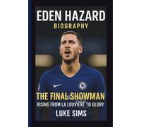 EDEN HAZARD: THE FINAL SHOWMAN RISING FROM LA LOUVIÈRE TO GLORY