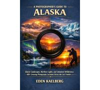 Eden Kaelberg A Photographer's Guide to Alaska (Tascabile)