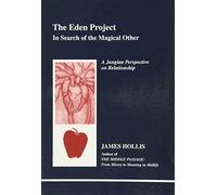 Eden Project: In Search of the Magical Other: In Search of the Magical Other - Jungian Perspective on Relationship