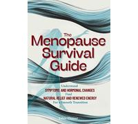 The Menopause Survival Guide: Understand Symptoms and Hormonal Changes, Find Natural Relief and Renewed Energy For a Smooth Transition