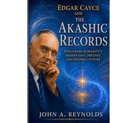 Edgar Cayce and the Akashic Records: Unlocking Humanity's Hidden Past, Present, and Possible Future