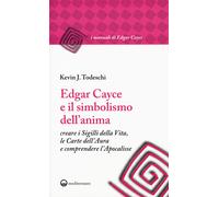 Edgar Cayce e il simbolismo dell'anima. Creare i sigilli della vita, le ca...
