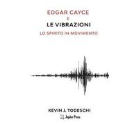 Edgar Cayce e le vibrazioni. Lo spirito in movimento