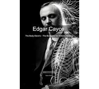 Edgar Cayce: The Body Electric - The Blueprint for Holistic Healing: 2
