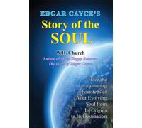 Edgar Cayces's Story of the Soul: Trace the Fascinating Footsteps of Your Evolving Soul from its Origins to its Destination