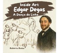 Edgar Degas. A Dança da Linha: Biografia de Artista para Crianças: De Cavalos a Bailarinas | Um Livro Infantil para Descobrir a História da Arte