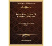 Edgar Holmes Adams Private Gold Coinage Of California, 1849-1855 (Tascabile)