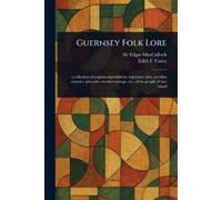 Edgar MacCulloch Edith F (Edith Frances) Carey Guernsey Folk Lore (Tascabile)