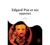 Edgar Poe et ses oeuvres: Une biographie méconnue de Verne consacrée au maître du suspense