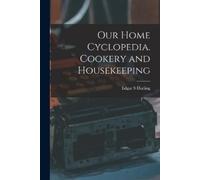 Edgar S Darling Our Home Cyclopedia. Cookery and Housekeeping (Tascabile)