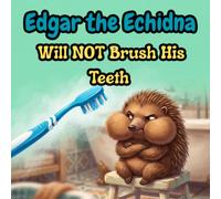 Edgar the Echidna Will NOT Brush His Teeth: A Funny and Gentle Book for Toddlers About Bedtime Routines, Dental Hygiene, and Big Feelings